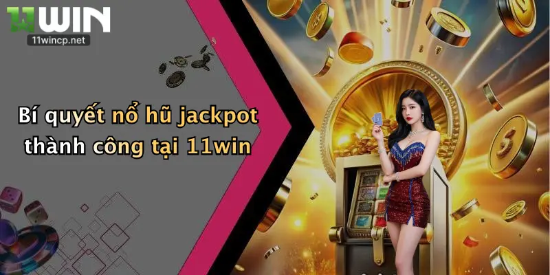 Bí quyết nổ hũ jackpot thành công tại 11win
