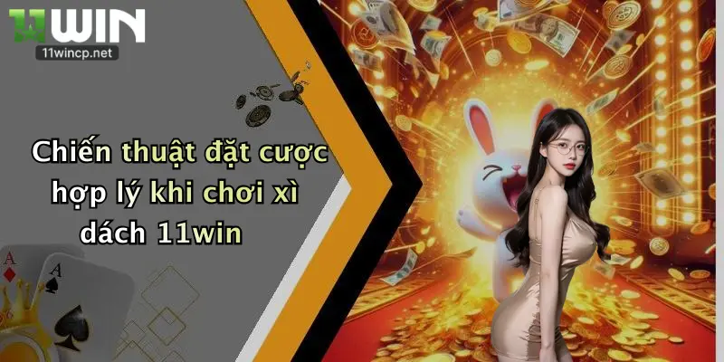 Mẹo Chơi Xì Dách: Bí Quyết Chinh Phục Nhà Cái 11Win Dành Cho Tay Mới 3 Chiến thuật đặt cược hợp lý khi chơi xì dách 11win