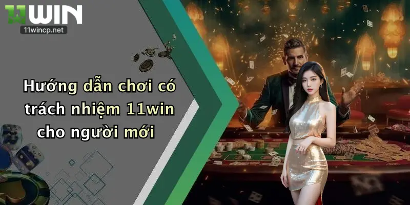 Hướng dẫn chơi có trách nhiệm 11win cho người mới