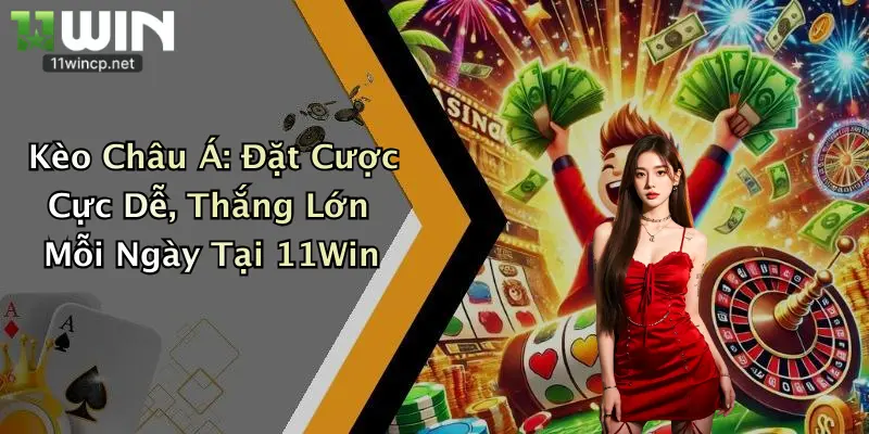 Kèo Châu Á: Đặt Cược Cực Dễ, Thắng Lớn Mỗi Ngày Tại 11Win 3 Kèo Châu Á: Đặt Cược Cực Dễ, Thắng Lớn Mỗi Ngày Tại 11Win