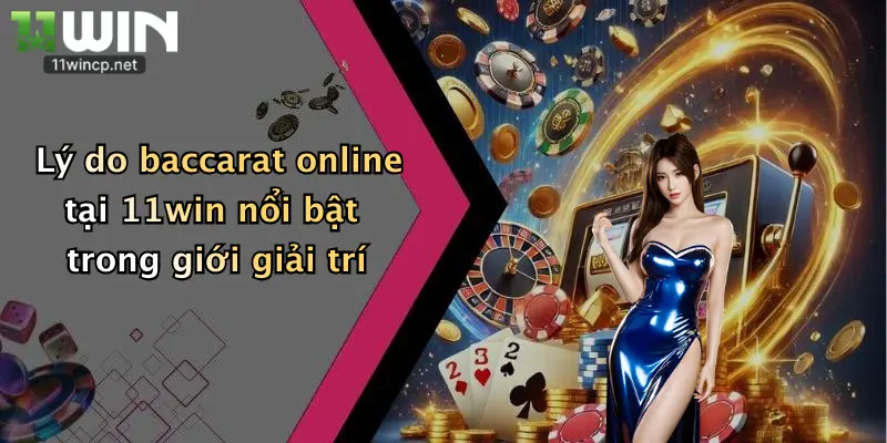Baccarat Online: Quẩy Cực Đã, Săn Thưởng Lớn Mỗi Ngày Tại 11Win 4 Lý do baccarat online tại 11win nổi bật trong giới giải trí