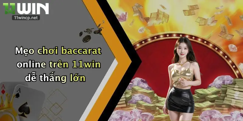 Baccarat Online: Quẩy Cực Đã, Săn Thưởng Lớn Mỗi Ngày Tại 11Win 2 Mẹo chơi baccarat online trên 11win dễ thắng lớn