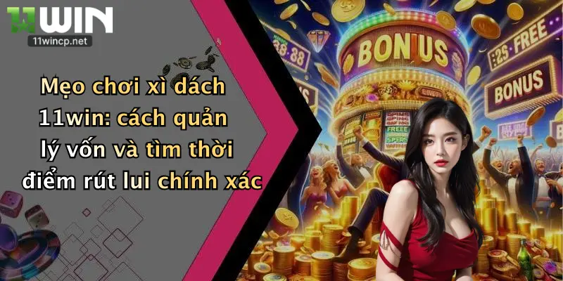 Mẹo Chơi Xì Dách: Bí Quyết Chinh Phục Nhà Cái 11Win Dành Cho Tay Mới 5 Mẹo chơi xì dách 11win: cách quản lý vốn và tìm thời điểm rút lui chính xác