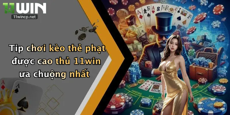 Kèo Thẻ Phạt: Nhận Ưu Đãi Cực Khủng Từ Nhà Cái 11Win Đêm Nay 5 Tip chơi kèo thẻ phạt được cao thủ 11win ưa chuộng nhất