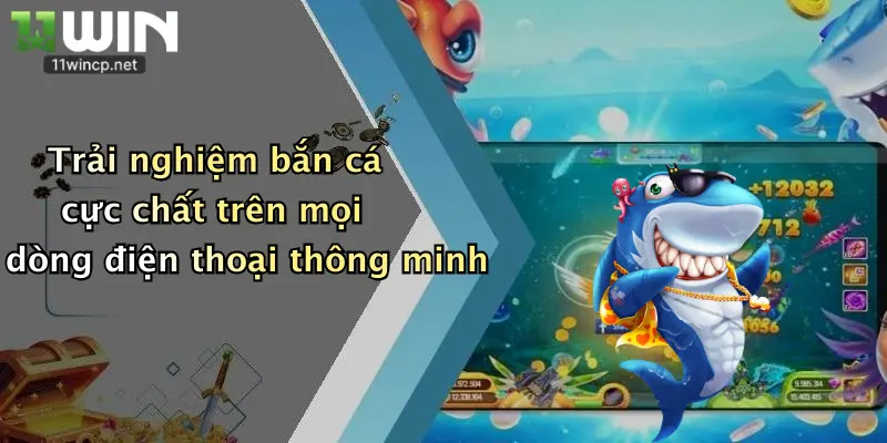 Trải nghiệm bắn cá cực chất trên mọi dòng điện thoại thông minh